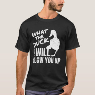 What The Duck I Will Blow You Up Duck Hunting T-Shirt