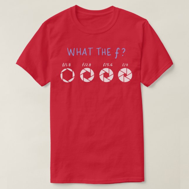 What The F Funny Photographer Gift T-Shirt (Design Front)
