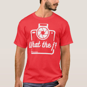 What the f funny Photography Quote T-Shirt