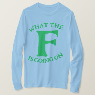 WHAT THE F IS GOING ON - T-Shirt