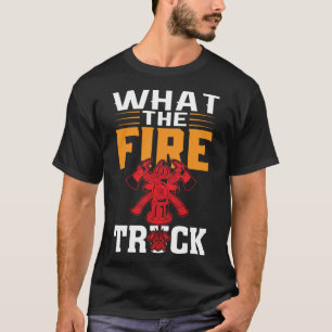 What The Firetruck Fireman Firefighter Firetrucker T-Shirt