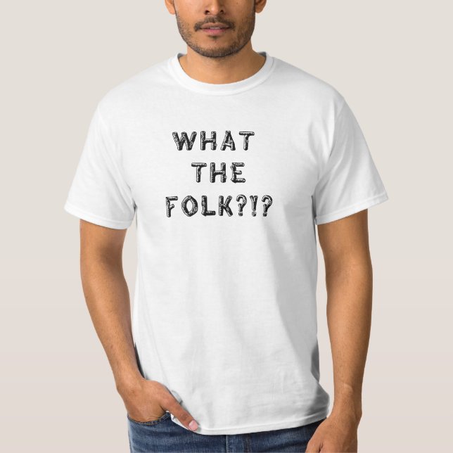 What the Folk?!? T-Shirt (Front)
