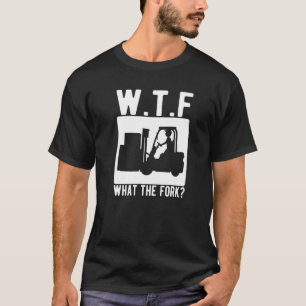 What The Fork Forklift Operator Forkstacker T-Shirt