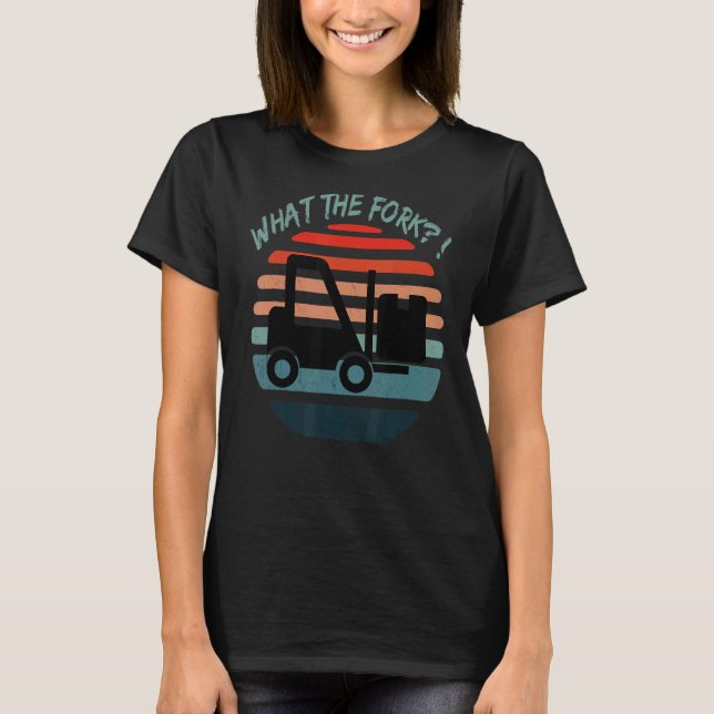 What the fork  Forklift Warehouse Clerk T-Shirt (Front)