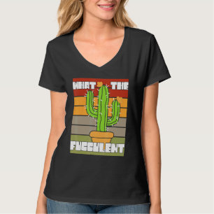 What The Fucculant Succulent Plant  Cactus Cacti O T-Shirt