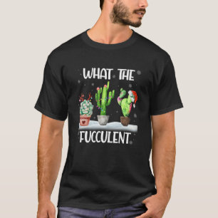 What The Fucculent Cactus Succulents Christmas Paj T-Shirt