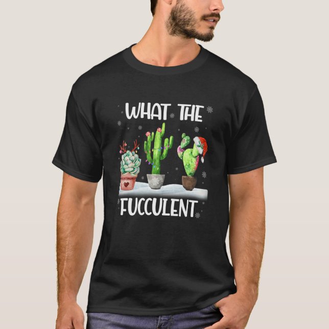What The Fucculent Cactus Succulents Christmas Paj T-Shirt (Front)