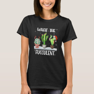 What The Fucculent Cactus Succulents Christmas Paj T-Shirt