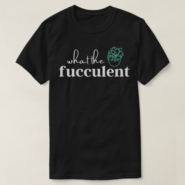 What the Fucculent Funny Cactus Succulent Plant Lo T-Shirt (Design Front)