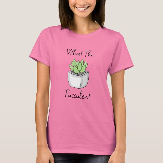 What the Fucculent | Funny Succulent Pun T-Shirt (Front)