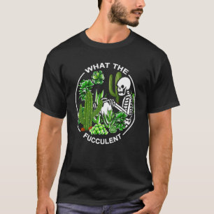 What The Fucculent Succulents Gardening Skeleton T-Shirt