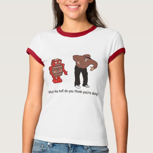 What the hell do you think you're doing T-Shirt