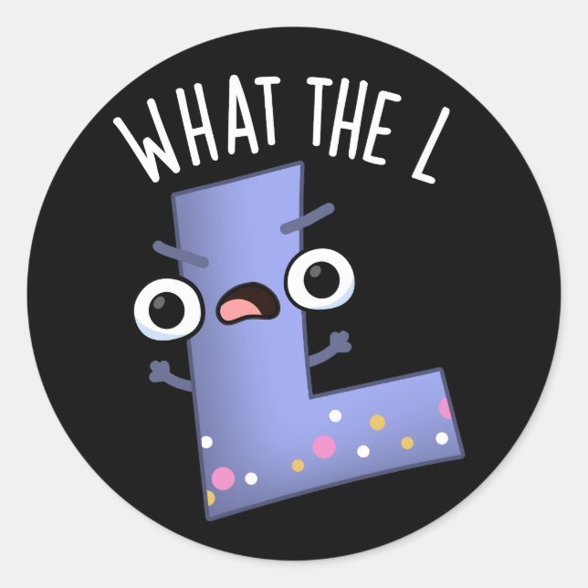 What The L Funny Letter L Pun Dark BG Classic Round Sticker (Front)