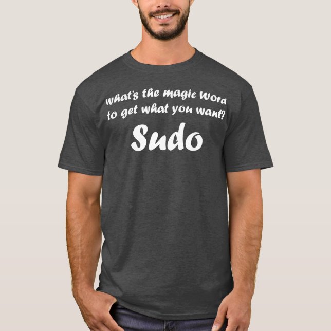 What The Magic Word Sudo Debian Funny Linu T-Shirt (Front)