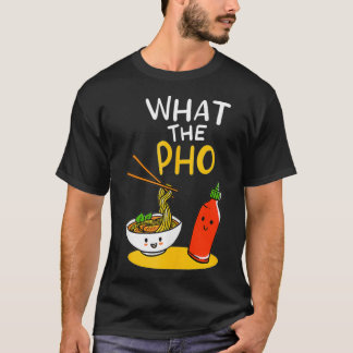 What the Pho Ramen Noodles  T-Shirt