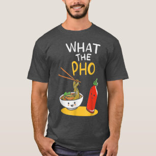 What the Pho Ramen Noodles  T-Shirt