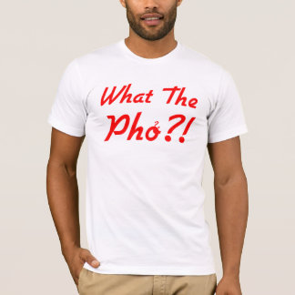 What The Pho T-Shirt