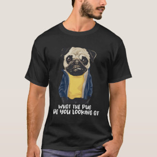What The Pug Are You Looking At - Puppy Pet Lover  T-Shirt