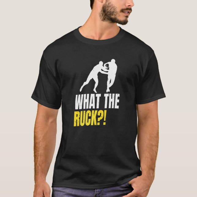 What The Ruck  Pun For A Rugby Fan T-Shirt (Front)