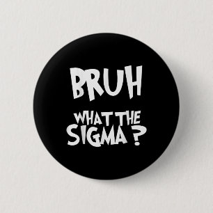 What The Sigma Bruh Funny Kids Teens Youth Meme Sa 6 Cm Round Badge