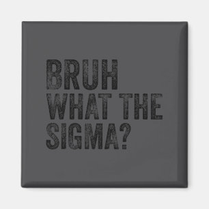 What The Sigma Bruh Funny Saying Adult Sarcastic M Magnet