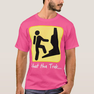 What The Trek Funny Hiking Gift For Travel Camp T-Shirt