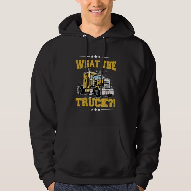 What the Truck  for a Semi Truck Driver Hoodie (Front)
