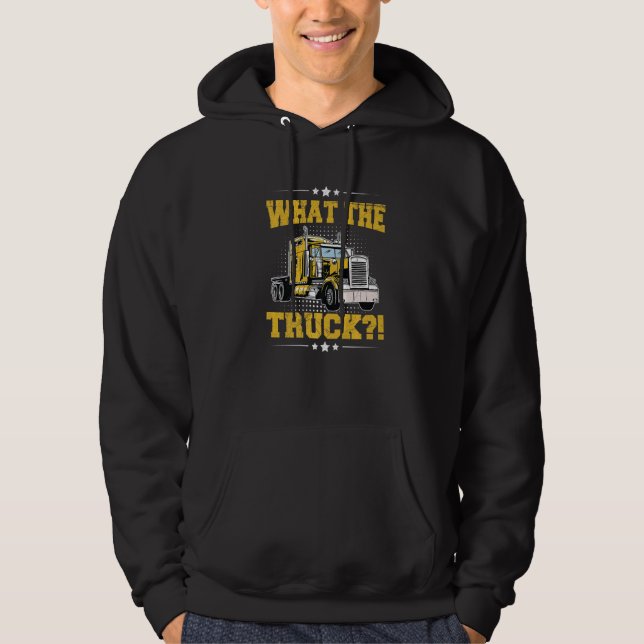 What the Truck for a Semi Truck Driver Hoodie (Front)