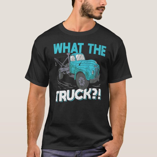 What The Truck  Tow Trucker T-Shirt (Front)