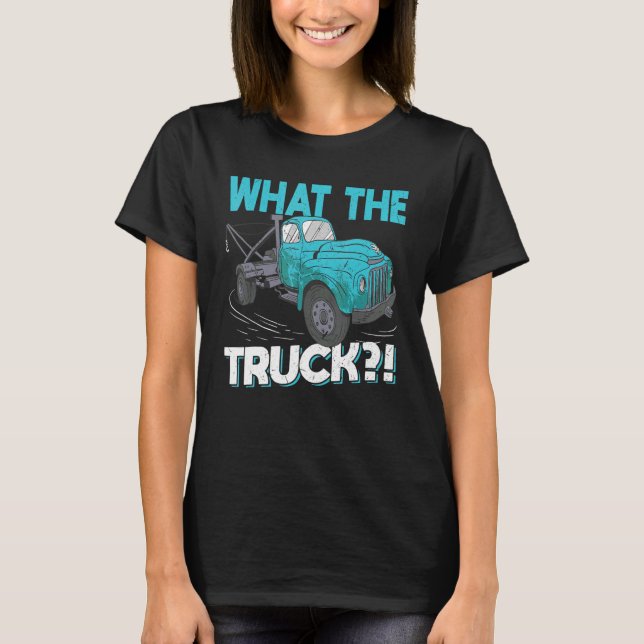 What The Truck   Tow Trucker T-Shirt (Front)