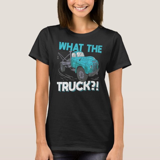 What The Truck  Tow Trucker T-Shirt (Front)