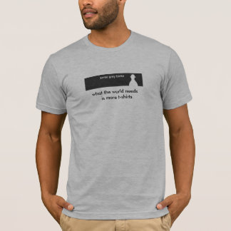 what the world needs is more t-shirts