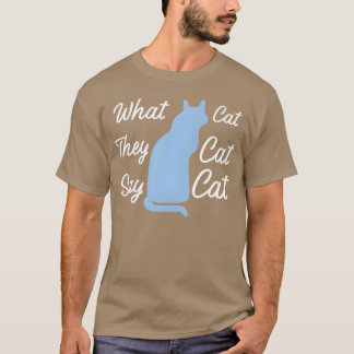 What they Say cat cat cat gift T-Shirt