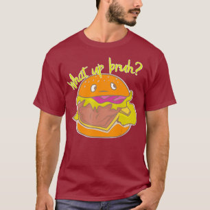 What Up Bruh Happy Cute Burger Fast Junk Foods T-Shirt
