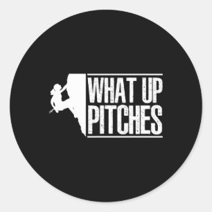 What Up Pitches Climbing Bouldering Rock Climber B Classic Round Sticker