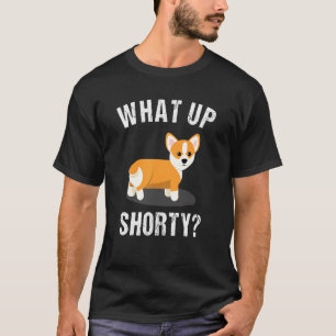 What Up Shorty Corgi T-Shirt