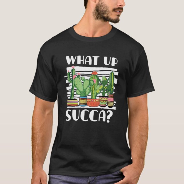 What Up Succa For Cactus  Plant T-Shirt (Front)