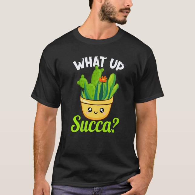 What Up Succa Succulent Cactus Plant  Gardener  2 T-Shirt (Front)