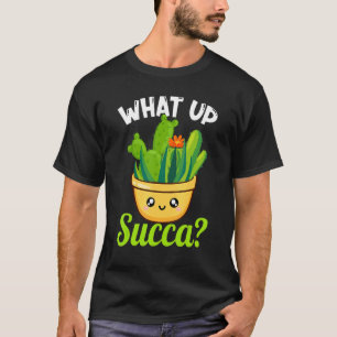 What Up Succa Succulent Cactus Plant Gardener T-Shirt