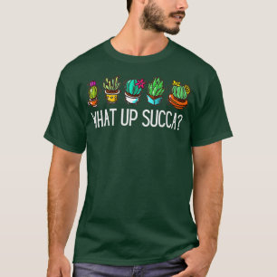 What Up Succa Succulent Plants Cactus Funny Garden T-Shirt