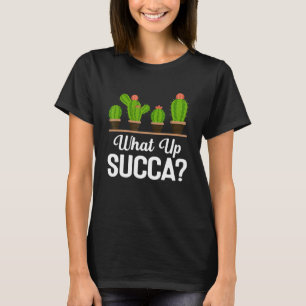What Up Succa Succulent Pun Plant   Mum Cactus Bot T-Shirt