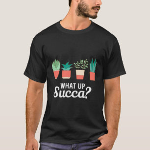 What Up Succa Succulent Pun Plant Mum Gift Cactus T-Shirt