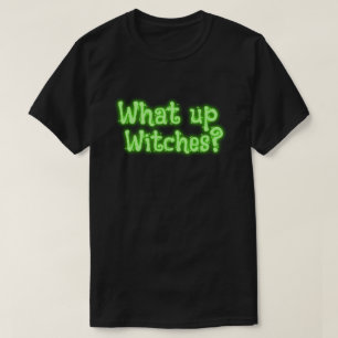 What up, Witches? Halloween T-Shirt