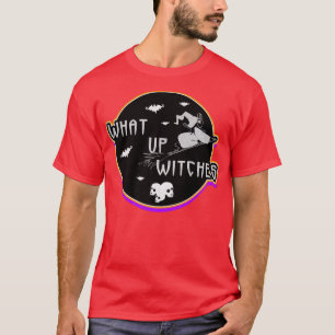 What up Witches Witch Party on Halloween T-Shirt