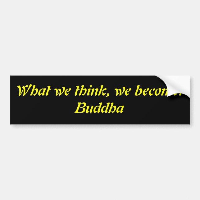 What we think, we become.Buddha Bumper Sticker (Front)