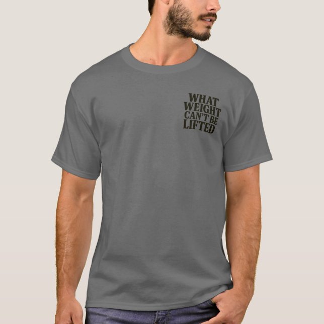 What Weight Can't Be Lifted T-Shirt (Front)