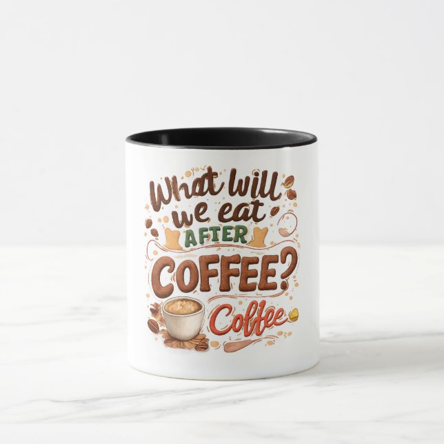 "What will we eat after coffee? Coffee!" – Funny Mug (Center)