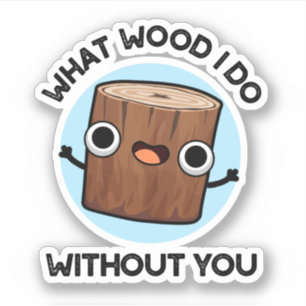 What Wood I Do Without You Funny Pun 