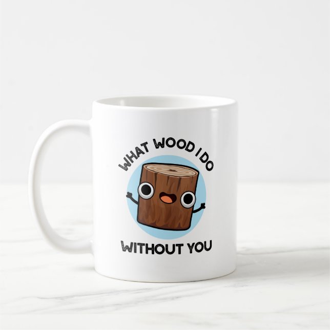 What Wood I Do Without You Funny Pun  Coffee Mug (Left)