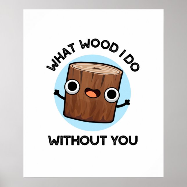 What Wood I Do Without You Funny Pun  Poster (Front)